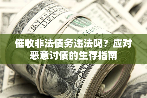 北京催收非法债务违法吗？应对恶意讨债的生存指南