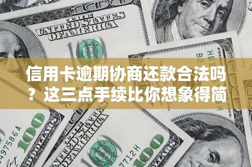 北京信用卡逾期协商还款合法吗？这三点手续比你想象得简单