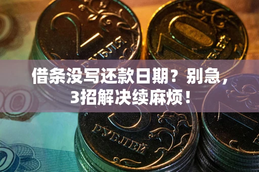 北京借条没写还款日期？别急，3招解决续麻烦！