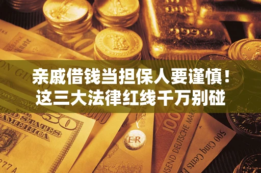 北京亲戚借钱当担保人要谨慎！这三大法律红线千万别碰