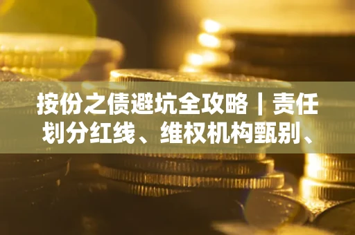北京按份之债避坑全攻略｜责任划分红线、维权机构甄别、纠纷处理全流程拆解