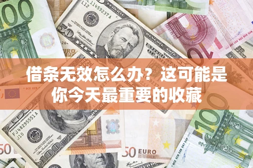 北京借条无效怎么办？这可能是你今天最重要的收藏
