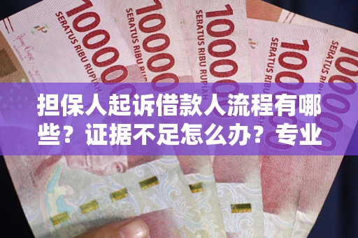 北京担保人起诉借款人流程有哪些？证据不足怎么办？专业律师解答