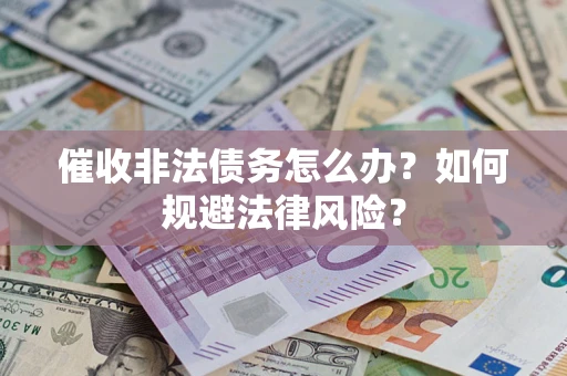 北京催收非法债务怎么办？如何规避法律风险？