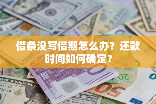 北京借条没写借期怎么办？还款时间如何确定？