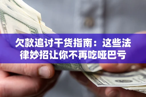 北京欠款追讨干货指南：这些法律妙招让你不再吃哑巴亏