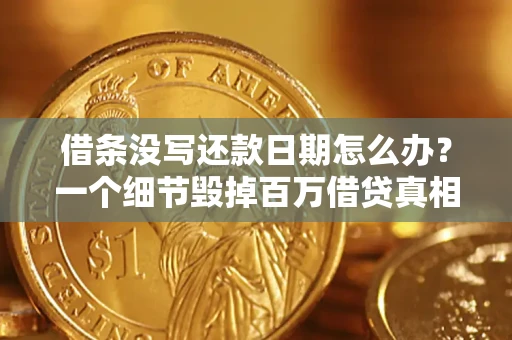 北京借条没写还款日期怎么办？一个细节毁掉百万借贷真相