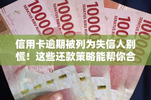 北京信用卡逾期被列为失信人别慌！这些还款策略能帮你合法止损