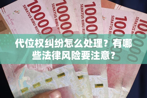北京代位权纠纷怎么处理？有哪些法律风险要注意？