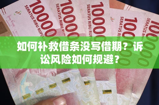 北京如何补救借条没写借期？诉讼风险如何规避？