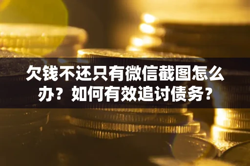 北京欠钱不还只有微信截图怎么办？如何有效追讨债务？