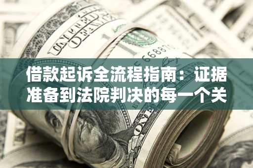北京借款起诉全流程指南：证据准备到法院判决的每一个关键步骤
