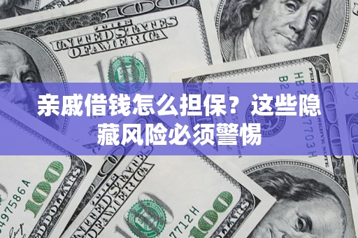 北京亲戚借钱怎么担保？这些隐藏风险必须警惕