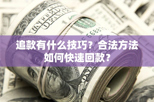 北京追款有什么技巧？合法方法如何快速回款？