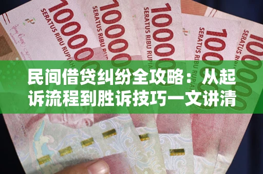北京民间借贷纠纷全攻略：从起诉流程到胜诉技巧一文讲清