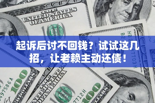 北京起诉后讨不回钱？试试这几招，让老赖主动还债！