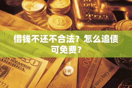 北京借钱不还不合法？怎么追债可免费？