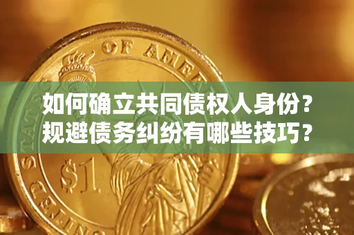 北京如何确立共同债权人身份？规避债务纠纷有哪些技巧？