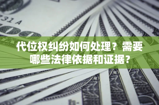 北京代位权纠纷如何处理？需要哪些法律依据和证据？