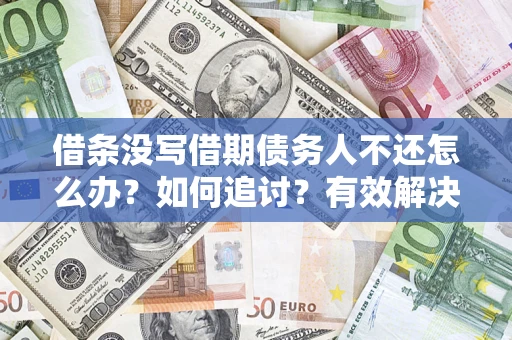 北京借条没写借期债务人不还怎么办？如何追讨？有效解决方案！