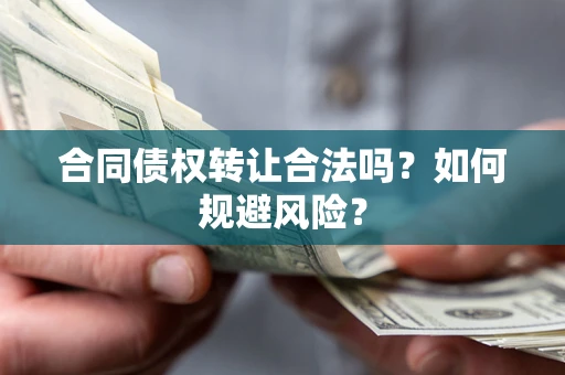 北京合同债权转让合法吗?如何规避风险? 北京合同债权转让合法吗?如何规避风险?