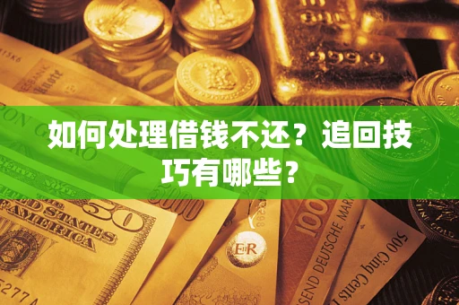 北京如何处理借钱不还？追回技巧有哪些？