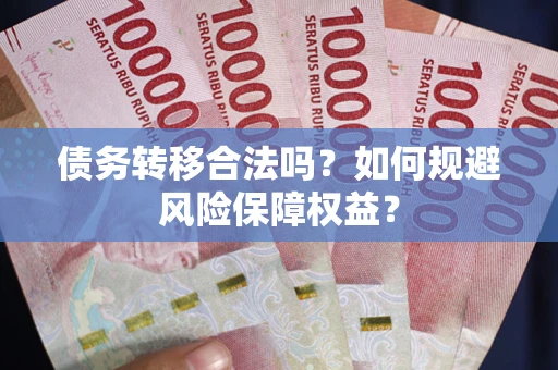北京债务转移合法吗？如何规避风险保障权益？