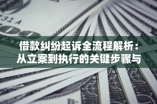 北京借款纠纷起诉全流程解析：从立案到执行的关键步骤与防败诉指南