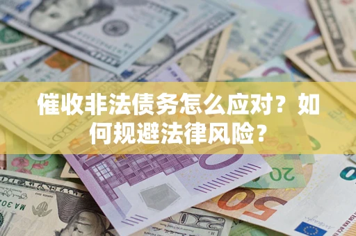 北京催收非法债务怎么应对？如何规避法律风险？