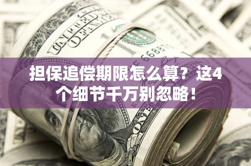 北京担保追偿期限怎么算?这4个细节千万别忽略! 北京担保追偿期限怎么算?这4个细节千万别忽略!