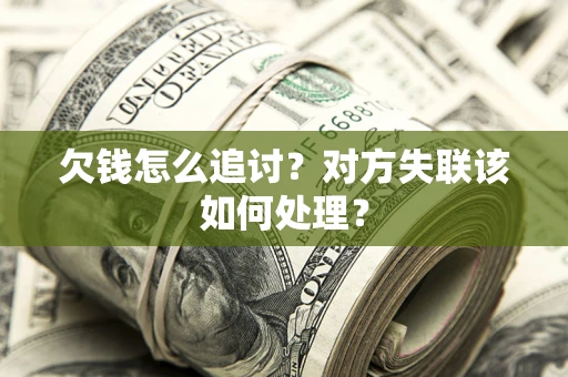 北京欠钱怎么追讨？对方失联该如何处理？